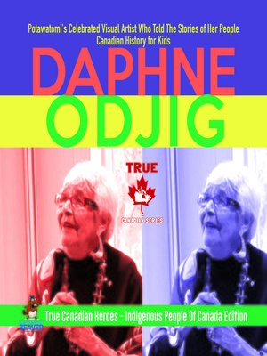 cover image of Daphne Odjig--Potawatomi's Celebrated Visual Artist Who Told the Stories of Her People--Canadian History for Kids--True Canadian Heroes--Indigenous People of Canada Edition